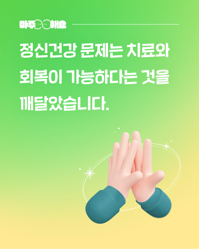 정신건강 문제는 치료와 회복이 가능하다는 것을 알았습니다.